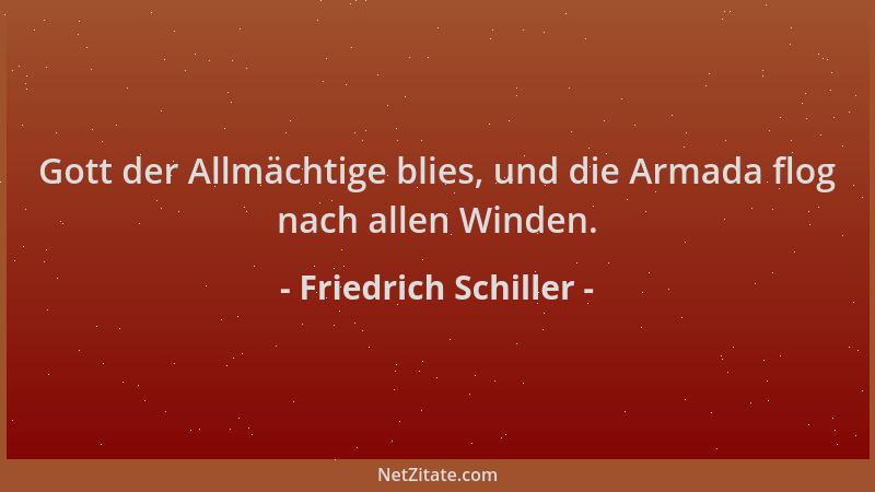 Friedrich Schiller - Gott der Allmächtige blies, und die Armada flog nach allen Winden....
