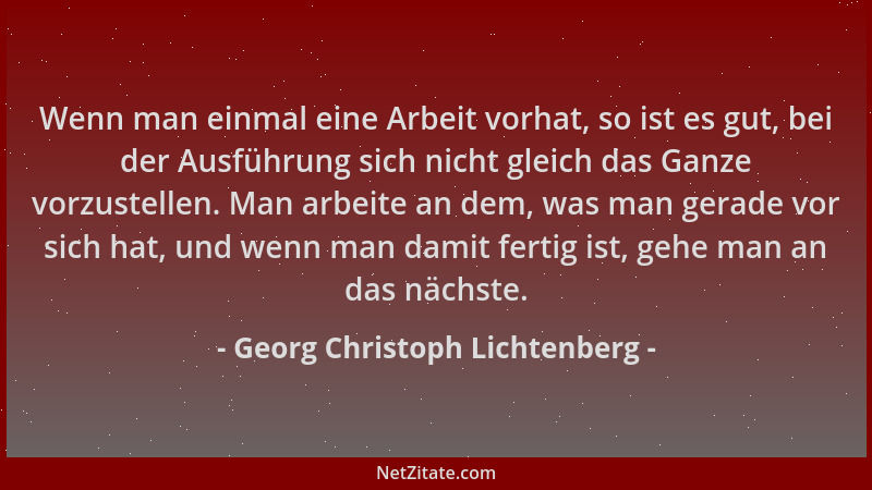 Georg Christoph Lichtenberg - Wenn man einmal eine Arbeit vorhat, so ist es gut, bei der Ausführung sich nicht gleich das G...