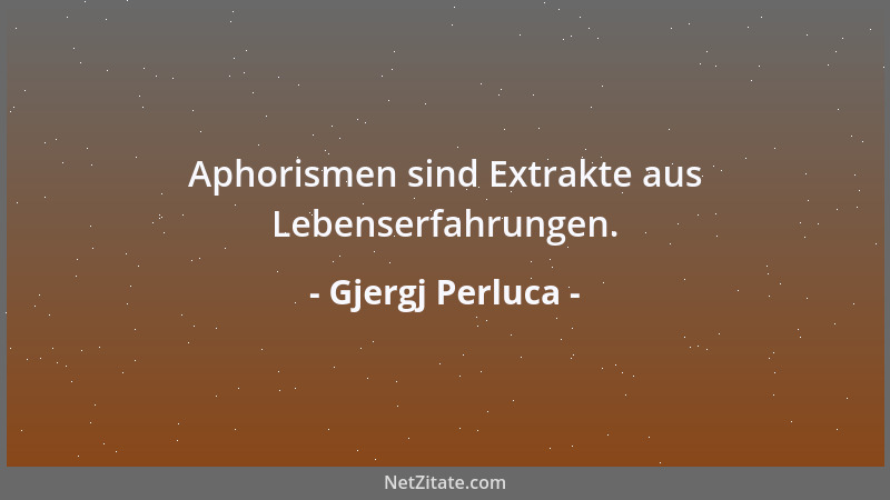 Gjergj Perluca - Aphorismen sind Extrakte aus Lebenserfahrungen....