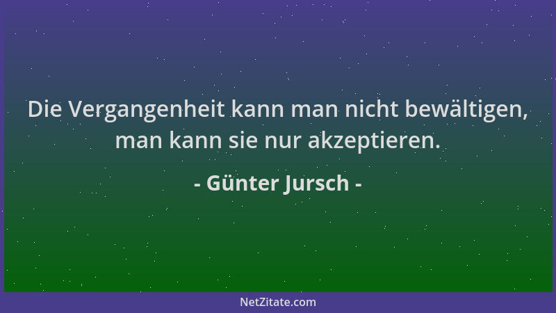 Günter Jursch - Die Vergangenheit kann man nicht bewältigen, man kann sie nur akzeptieren....
