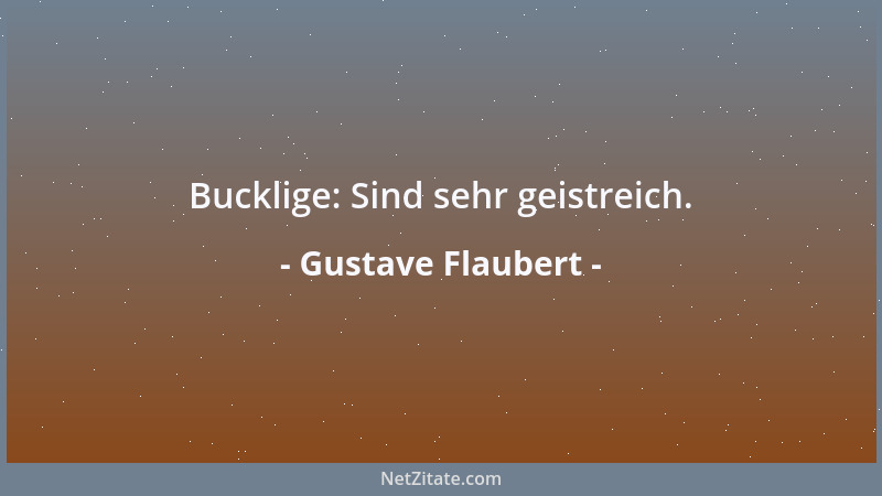 Gustave Flaubert - Bucklige: Sind sehr geistreich....