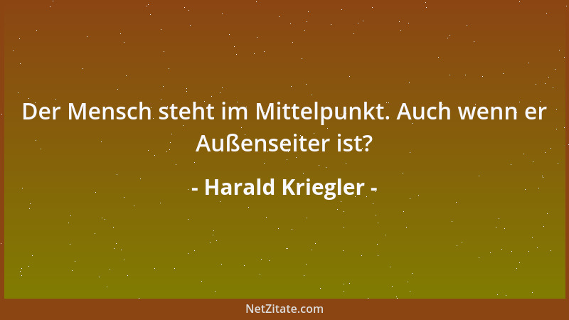 Harald Kriegler - Der Mensch steht im Mittelpunkt. Auch wenn er Außenseiter ist?...