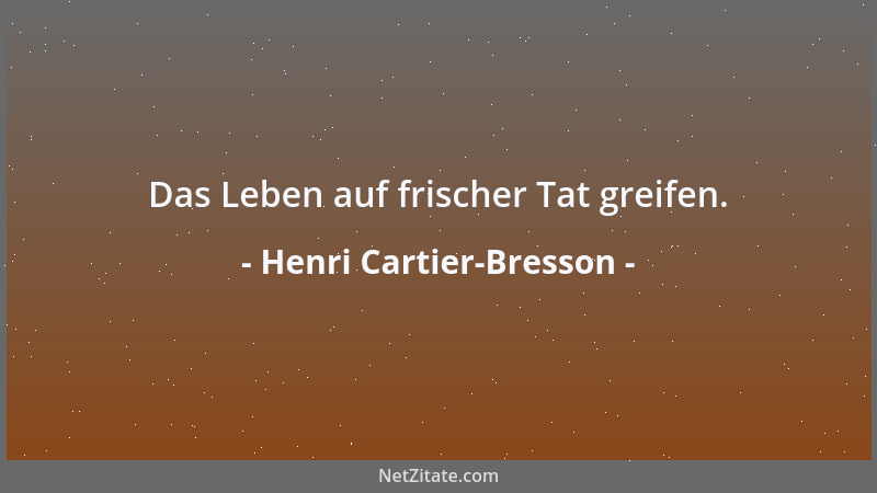 Henri Cartier-Bresson - Das Leben auf frischer Tat greifen....