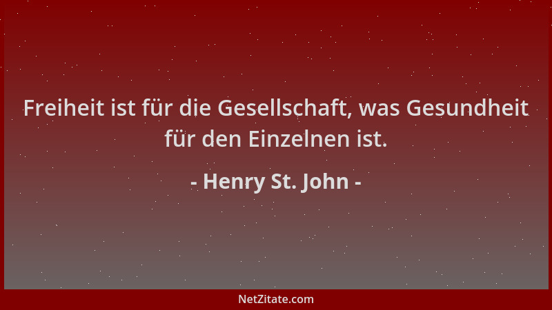 Henry St. John - Freiheit ist für die Gesellschaft, was Gesundheit für den Einzelnen ist....