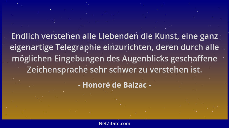 Honoré de Balzac - Endlich verstehen alle Liebenden die Kunst, eine ganz eigenartige Telegraphie einzurichten, deren durch...