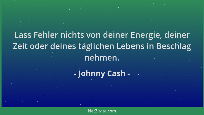 Johnny Cash - Lass Fehler nichts von deiner Energie, deiner Zeit oder deines täglichen Lebens in Beschlag nehmen....