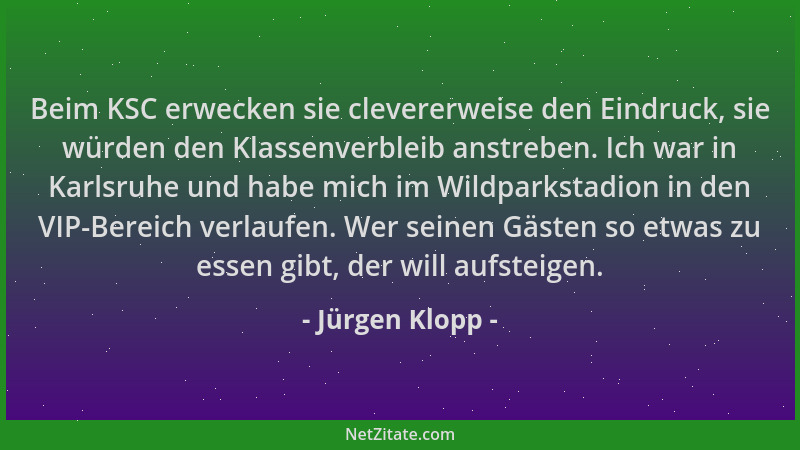 Jürgen Klopp - Beim KSC erwecken sie clevererweise den Eindruck, sie würden den Klassenverbleib anstreben. Ich war in Karls...