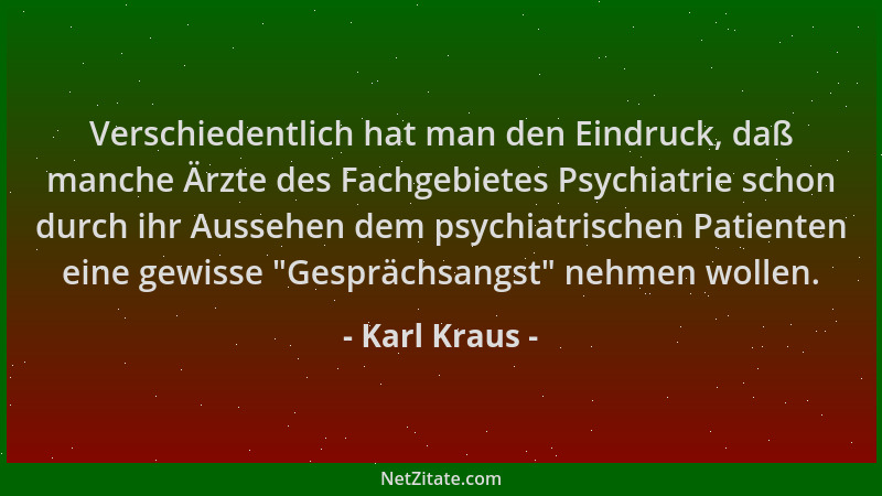 Karl Kraus - Verschiedentlich hat man den Eindruck, daß manche Ärzte des Fachgebietes Psychiatrie schon durch ihr Aussehen...