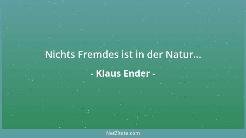 Klaus Ender - Nichts Fremdes ist in der Natur......