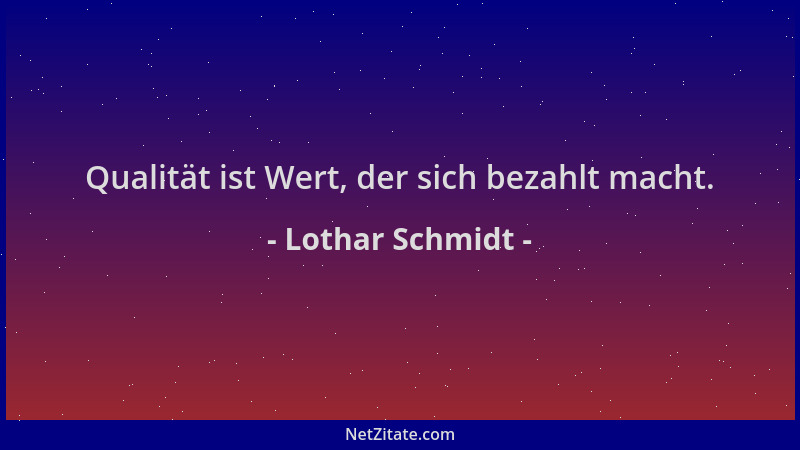 Lothar Schmidt - Qualität ist Wert, der sich bezahlt macht....