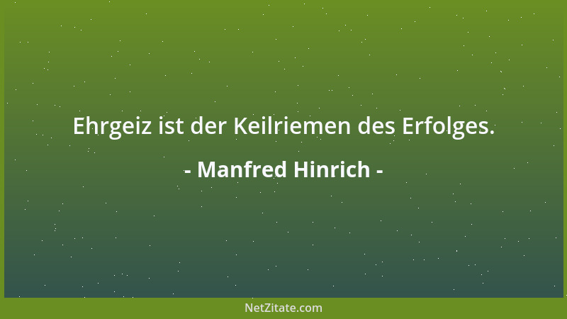 Manfred Hinrich - Ehrgeiz ist der Keilriemen des Erfolges....