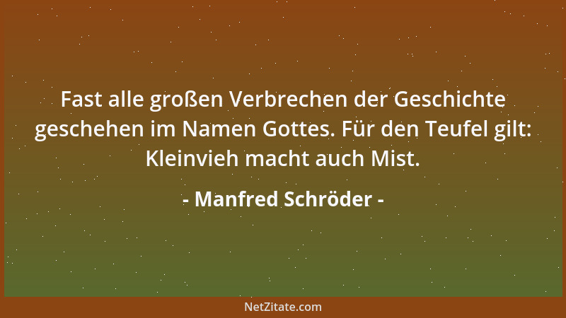 Manfred Schröder - Fast alle großen Verbrechen der Geschichte geschehen im Namen Gottes. Für den Teufel gilt: Kleinvieh mac...