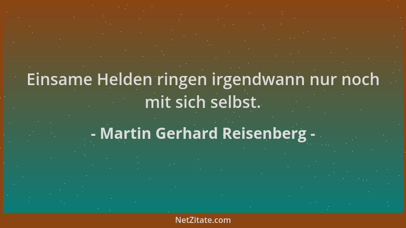 Martin Gerhard Reisenberg - Einsame Helden ringen irgendwann nur noch mit sich selbst....