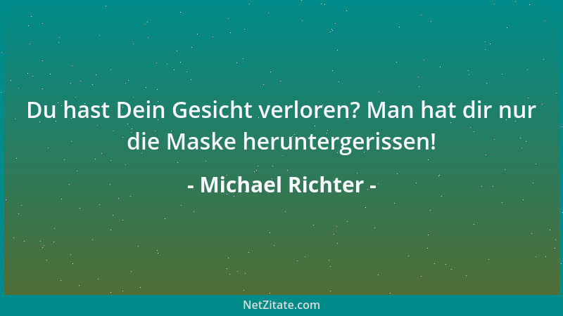Michael Richter - Du hast Dein Gesicht verloren? Man hat dir nur die Maske heruntergerissen!...