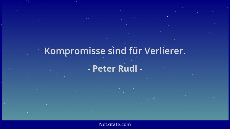 Peter Rudl - Kompromisse sind für Verlierer....