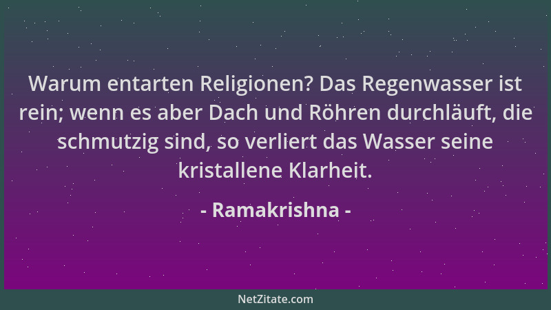Ramakrishna - Warum entarten Religionen? Das Regenwasser ist rein; wenn es aber Dach und Röhren durchläuft, die schmutzig s...