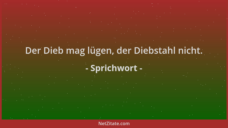 Sprichwort - Der Dieb mag lügen, der Diebstahl nicht....