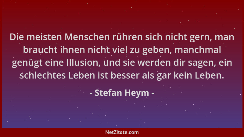 Stefan Heym - Die meisten Menschen rühren sich nicht gern, man braucht ihnen nicht viel zu geben, manchmal genügt eine Illu...