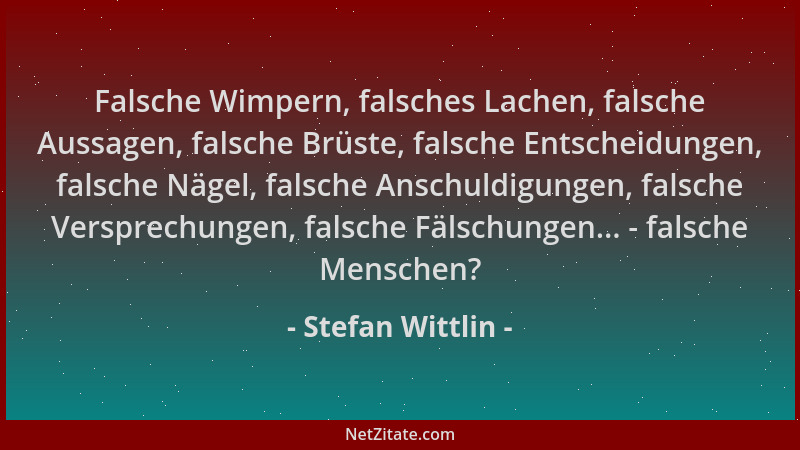 Stefan Wittlin - Falsche Wimpern, falsches Lachen, falsche Aussagen, falsche Brüste, falsche Entscheidungen, falsche Nägel,...