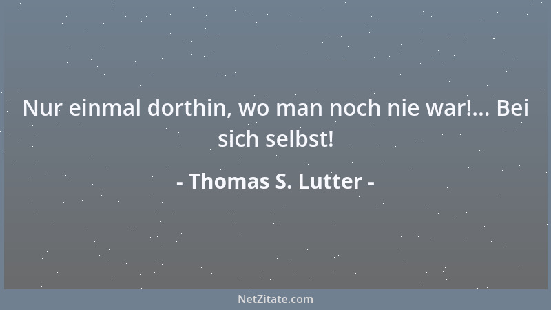 Thomas S. Lutter - Wer keinen Standpunkt hat, muss auch keine Meinung vertreten. Wer keine Meinung vertritt, muss auch kein...