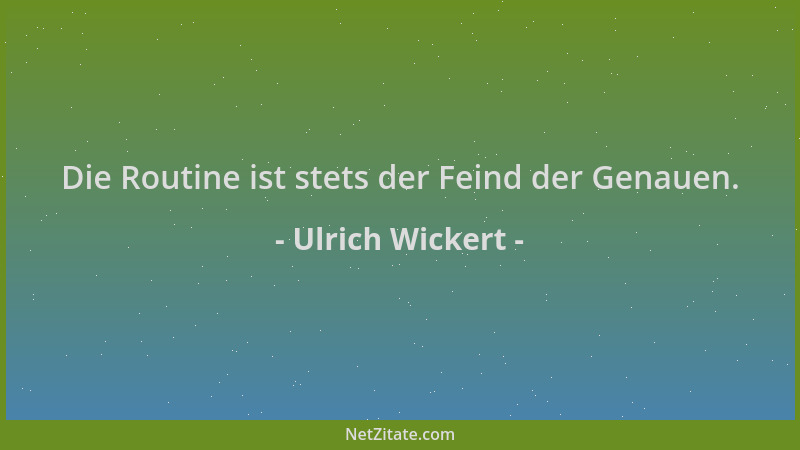 Ulrich Wickert - Die Routine ist stets der Feind der Genauen....