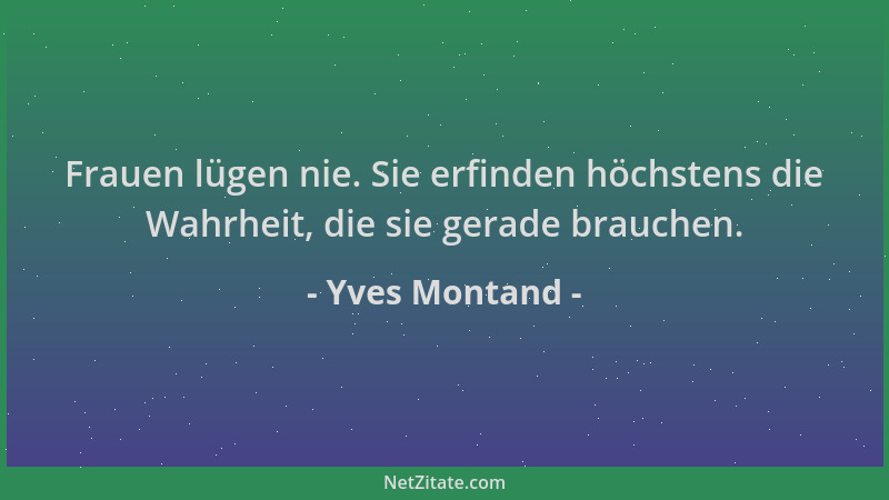 Yves Montand - Frauen lügen nie. Sie erfinden höchstens die Wahrheit, die sie gerade brauchen....