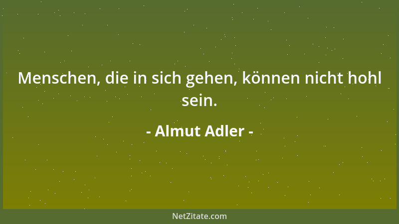 Almut Adler - Menschen, die in sich gehen, können nicht hohl sein....