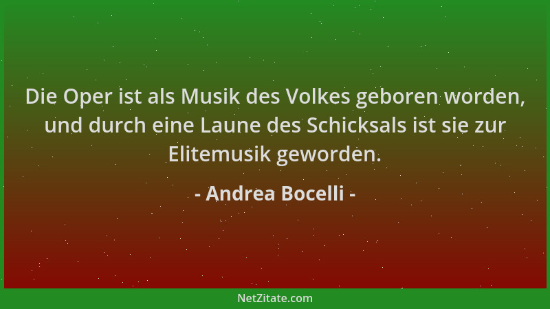 Andrea Bocelli - Die Oper ist als Musik des Volkes geboren worden, und durch eine Laune des Schicksals ist sie zur Elitemus...
