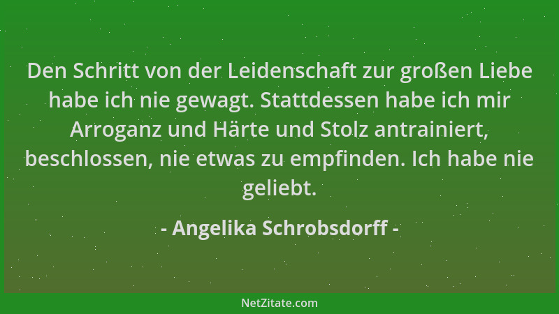 Angelika Schrobsdorff - Den Schritt von der Leidenschaft zur großen Liebe habe ich nie gewagt. Stattdessen habe ich mir Arr...