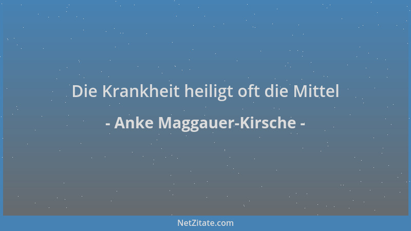 Anke Maggauer-Kirsche - Die Krankheit heiligt oft die Mittel...