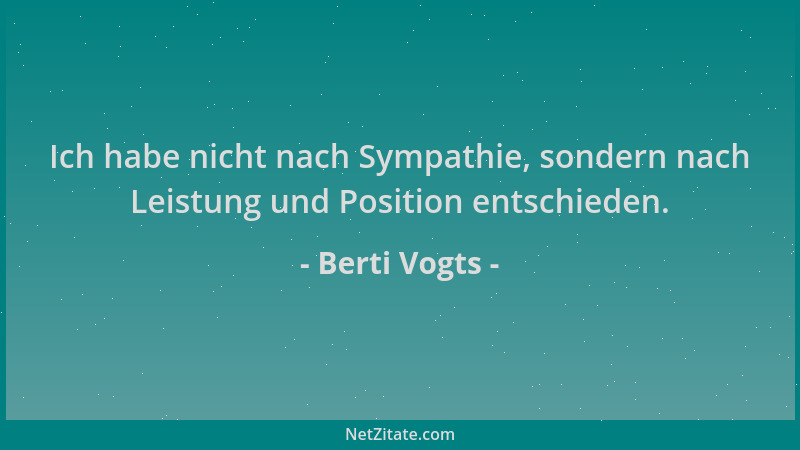 Berti Vogts - Ich habe nicht nach Sympathie, sondern nach Leistung und Position entschieden....