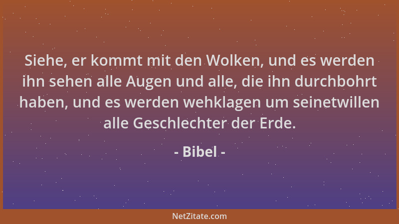 Bibel - Siehe, er kommt mit den Wolken, und es werden ihn sehen alle Augen und alle, die ihn durchbohrt haben, und es werde...