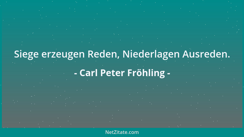 Carl Peter Fröhling - Siege erzeugen Reden, Niederlagen Ausreden....