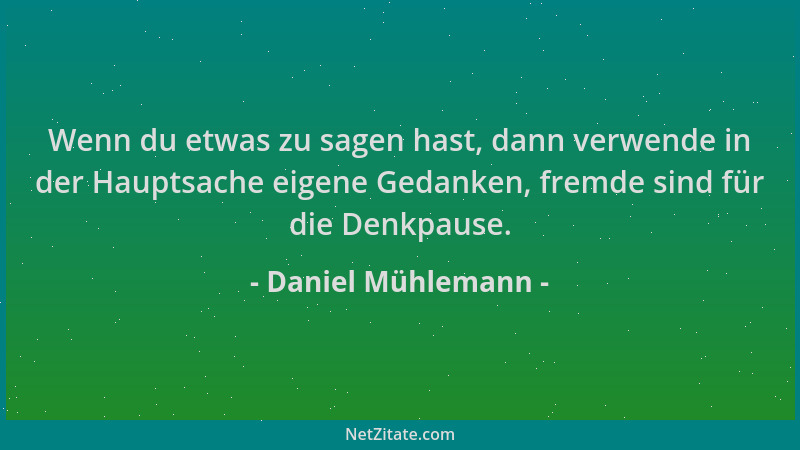 Daniel Mühlemann - Wenn du etwas zu sagen hast, dann verwende in der Hauptsache eigene Gedanken, fremde sind für die Denkpa...