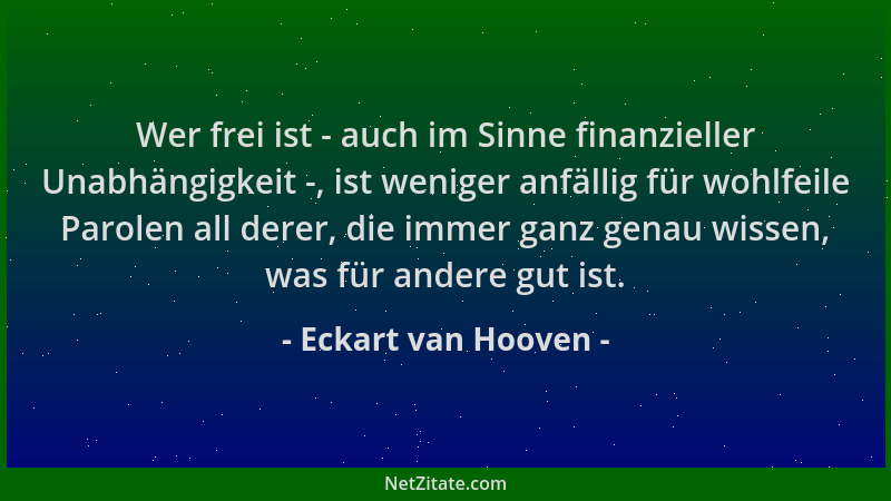 Eckart van Hooven - Wer frei ist - auch im Sinne finanzieller Unabhängigkeit -, ist weniger anfällig für wohlfeile Parolen...