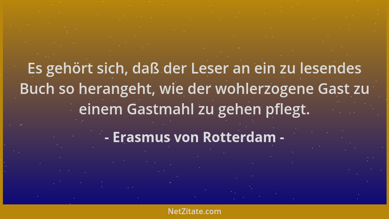 Erasmus von Rotterdam - Es gehört sich, daß der Leser an ein zu lesendes Buch so herangeht, wie der wohlerzogene Gast zu ei...