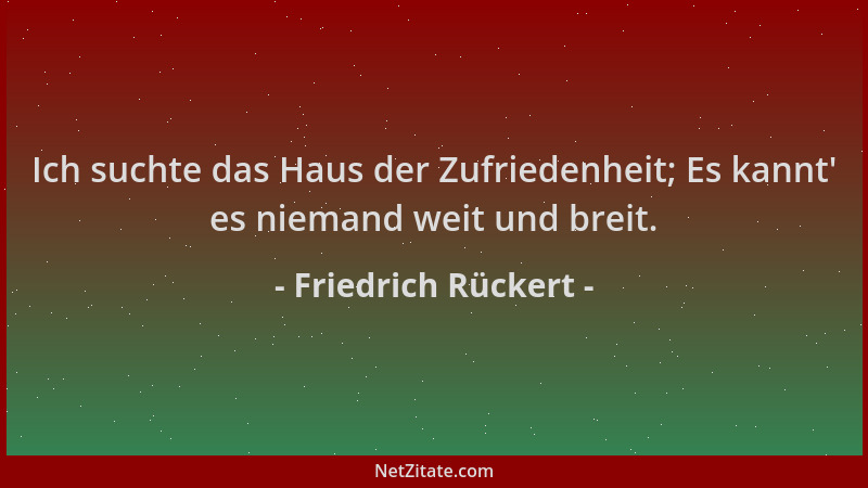 Friedrich Rückert - Ich suchte das Haus der Zufriedenheit; Es kannt ' es niemand weit und breit....