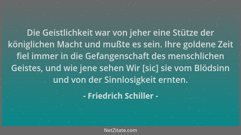 Friedrich Schiller - Die Geistlichkeit war von jeher eine Stütze der königlichen Macht und mußte es sein. Ihre goldene Zeit...