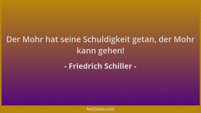 Friedrich Schiller - Der Mohr hat seine Schuldigkeit getan, der Mohr kann gehen!...