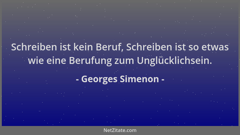 Georges Simenon - Schreiben ist kein Beruf, Schreiben ist so etwas wie eine Berufung zum Unglücklichsein....