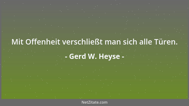 Gerd W. Heyse - Mit Offenheit verschließt man sich alle Türen....