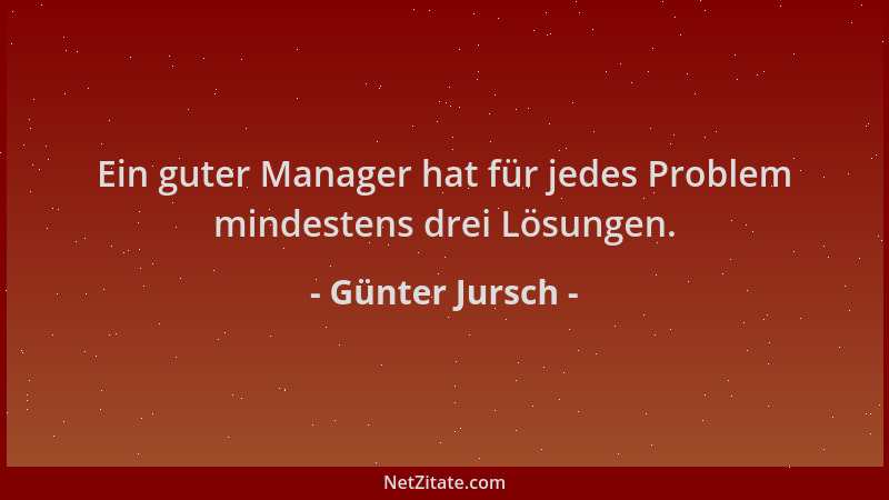 Günter Jursch - Ein guter Manager hat für jedes Problem mindestens drei Lösungen....