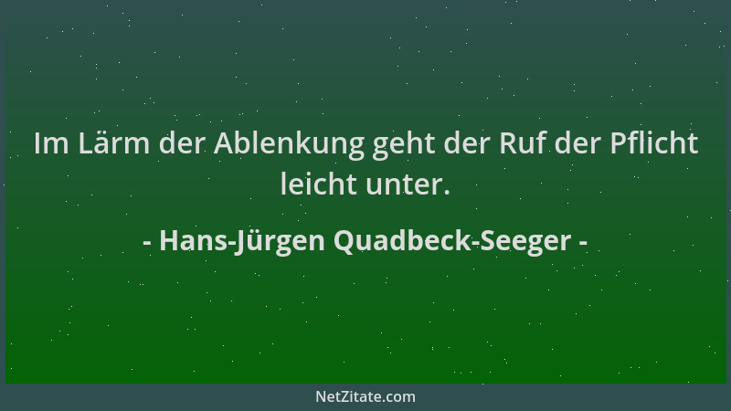 Hans-Jürgen Quadbeck-Seeger - Im Lärm der Ablenkung geht der Ruf der Pflicht leicht unter....