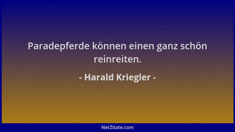 Harald Kriegler - Paradepferde können einen ganz schön reinreiten....