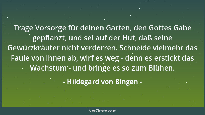 Hildegard von Bingen - Trage Vorsorge für deinen Garten, den Gottes Gabe gepflanzt, und sei auf der Hut, daß seine Gewürzkr...