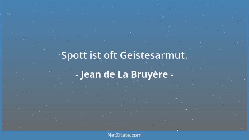Jean de La Bruyère - Spott ist oft Geistesarmut....