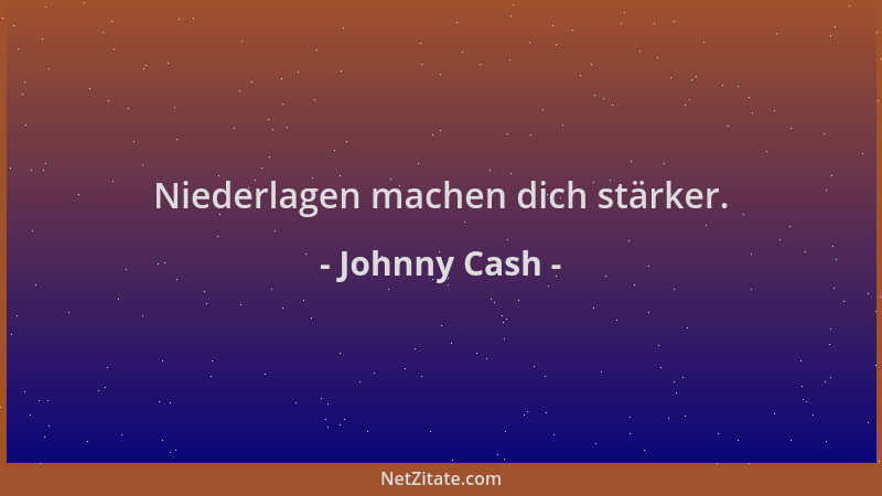 Johnny Cash - Niederlagen machen dich stärker....