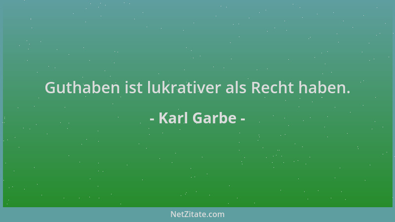 Karl Garbe - Guthaben ist lukrativer als Recht haben....
