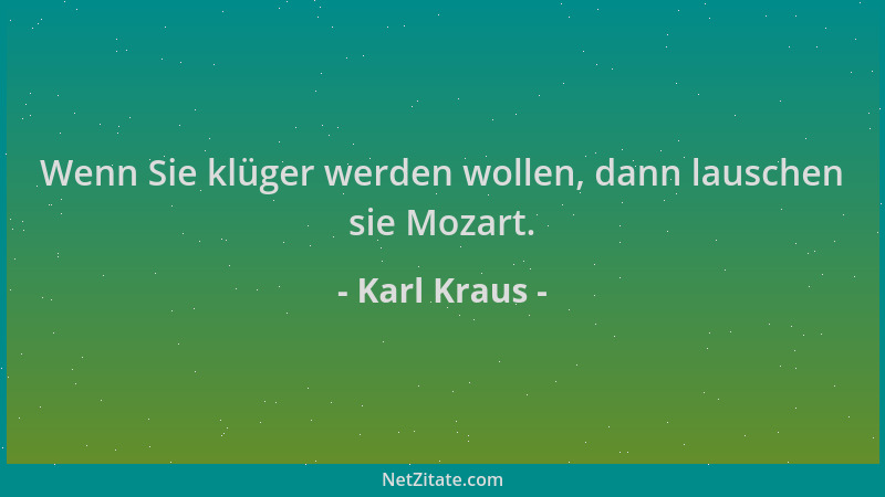 Karl Kraus - Wenn Sie klüger werden wollen, dann lauschen sie Mozart....