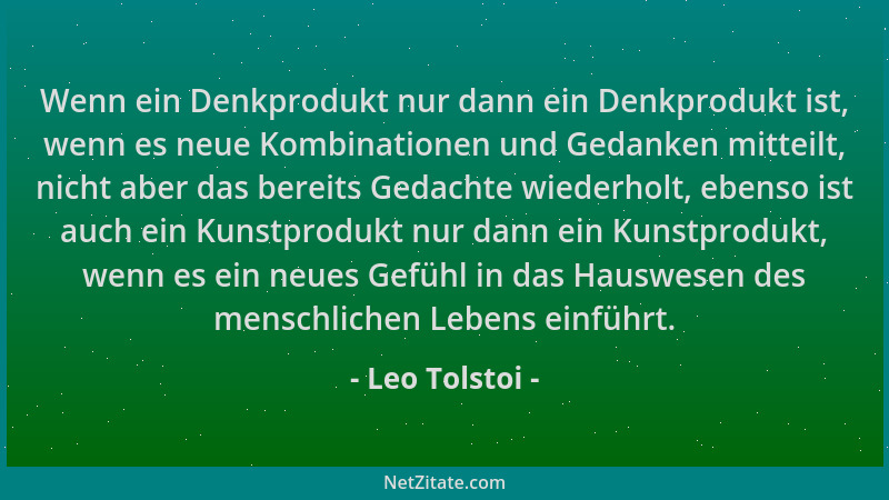 Leo Tolstoi - Wenn ein Denkprodukt nur dann ein Denkprodukt ist, wenn es neue Kombinationen und Gedanken mitteilt, nicht ab...